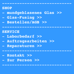 shop - mundgeblasenes Glas, Glas-Fusing, Bestellen, Laborbedarf, Laborglas, Auftragsarbeiten, Reparaturen, Glas-Reparaturen