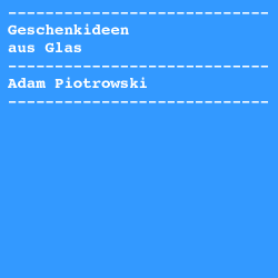Adam Piotrowski - Geschenkideen aus Glas
